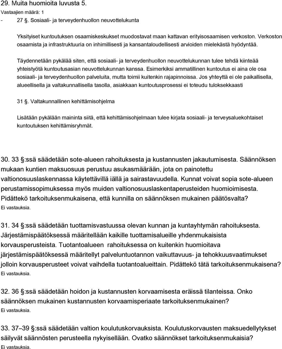 Täydennetään pykälää siten, että sosiaali- ja terveydenhuollon neuvottelukunnan tulee tehdä kiinteää yhteistyötä kuntoutusasian neuvottelukunnan kanssa.