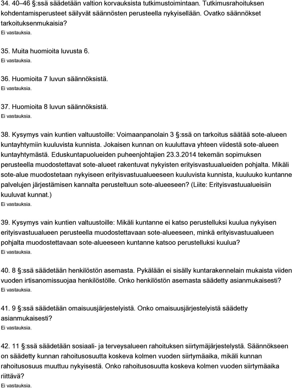 Kysymys vain kuntien valtuustoille: Voimaanpanolain 3 :ssä on tarkoitus säätää sote-alueen kuntayhtymiin kuuluvista kunnista. Jokaisen kunnan on kuuluttava yhteen viidestä sote-alueen kuntayhtymästä.