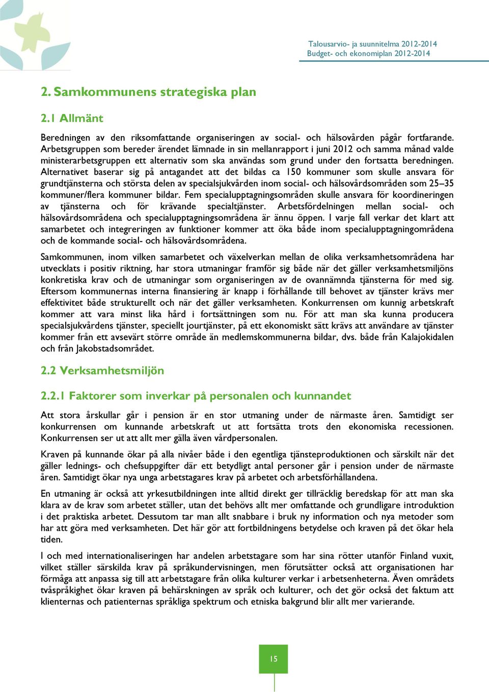 Arbetsgruppen som bereder ärendet lämnade in sin mellanrapport i juni 2012 och samma månad valde ministerarbetsgruppen ett alternativ som ska användas som grund under den fortsatta beredningen.