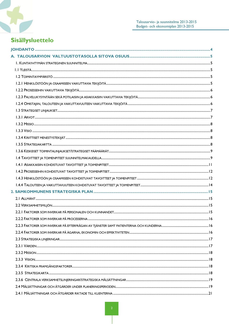 .. 6 1.3 STRATEGISET LINJAUKSET... 7 1.3.1 ARVOT... 7 1.3.2 MISSIO... 8 1.3.3 VISIO... 8 1.3.4 KRIITTISET MENESTYSTEKIJÄT... 8 1.3.5 STRATEGIAKARTTA... 8 1.3.6 KESKEISET TOIMINTALINJAUKSET/STRATEGISET PÄÄMÄÄRÄT.