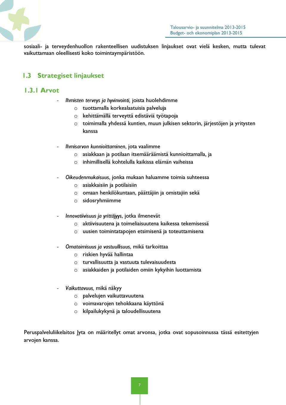 1 Arvot - Ihmisten terveys ja hyvinvointi, joista huolehdimme o tuottamalla korkealaatuisia palveluja o kehittämällä terveyttä edistäviä työtapoja o toimimalla yhdessä kuntien, muun julkisen