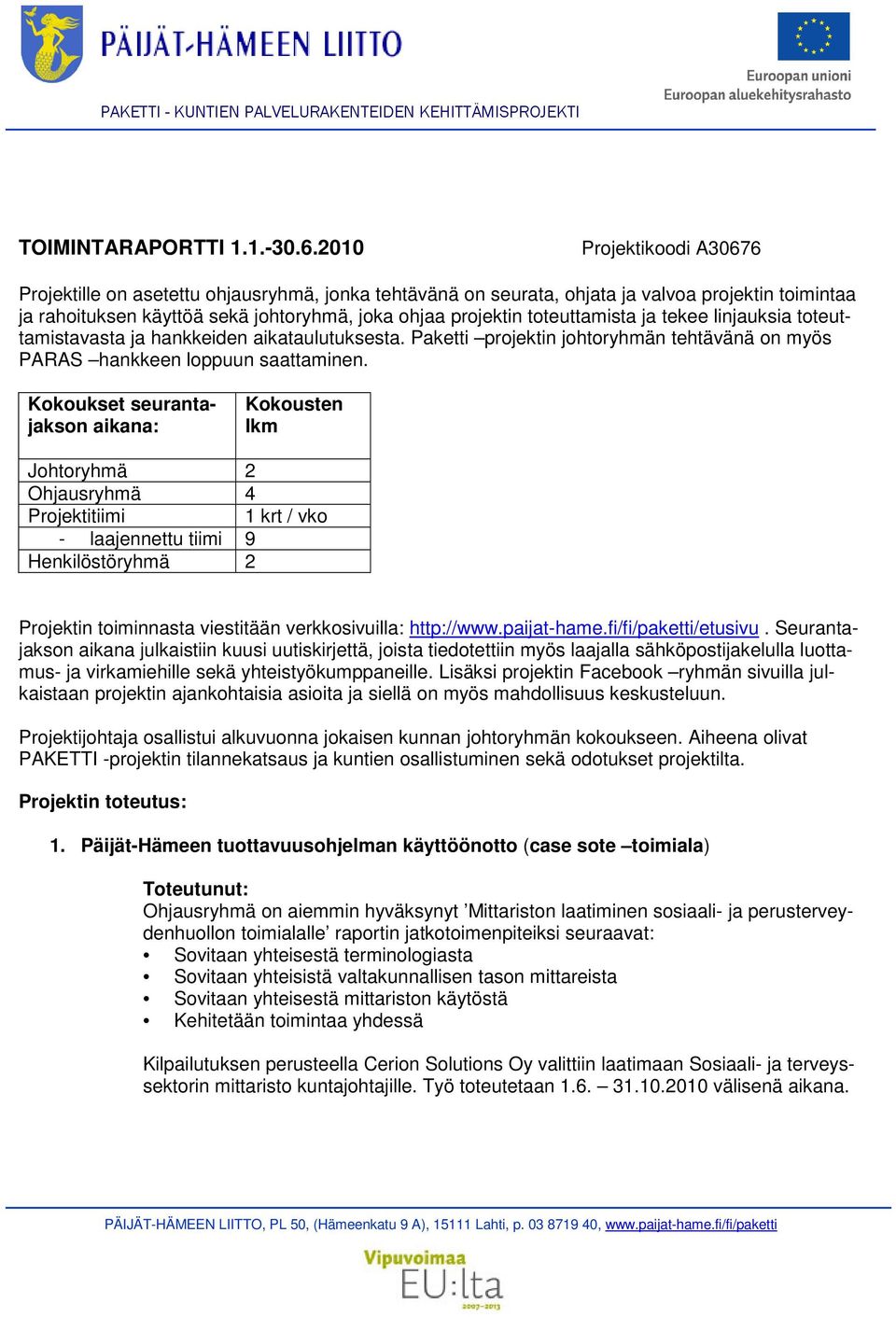 toteuttamista ja tekee linjauksia toteuttamistavasta ja hankkeiden aikataulutuksesta. Paketti projektin johtoryhmän tehtävänä on myös PARAS hankkeen loppuun saattaminen.