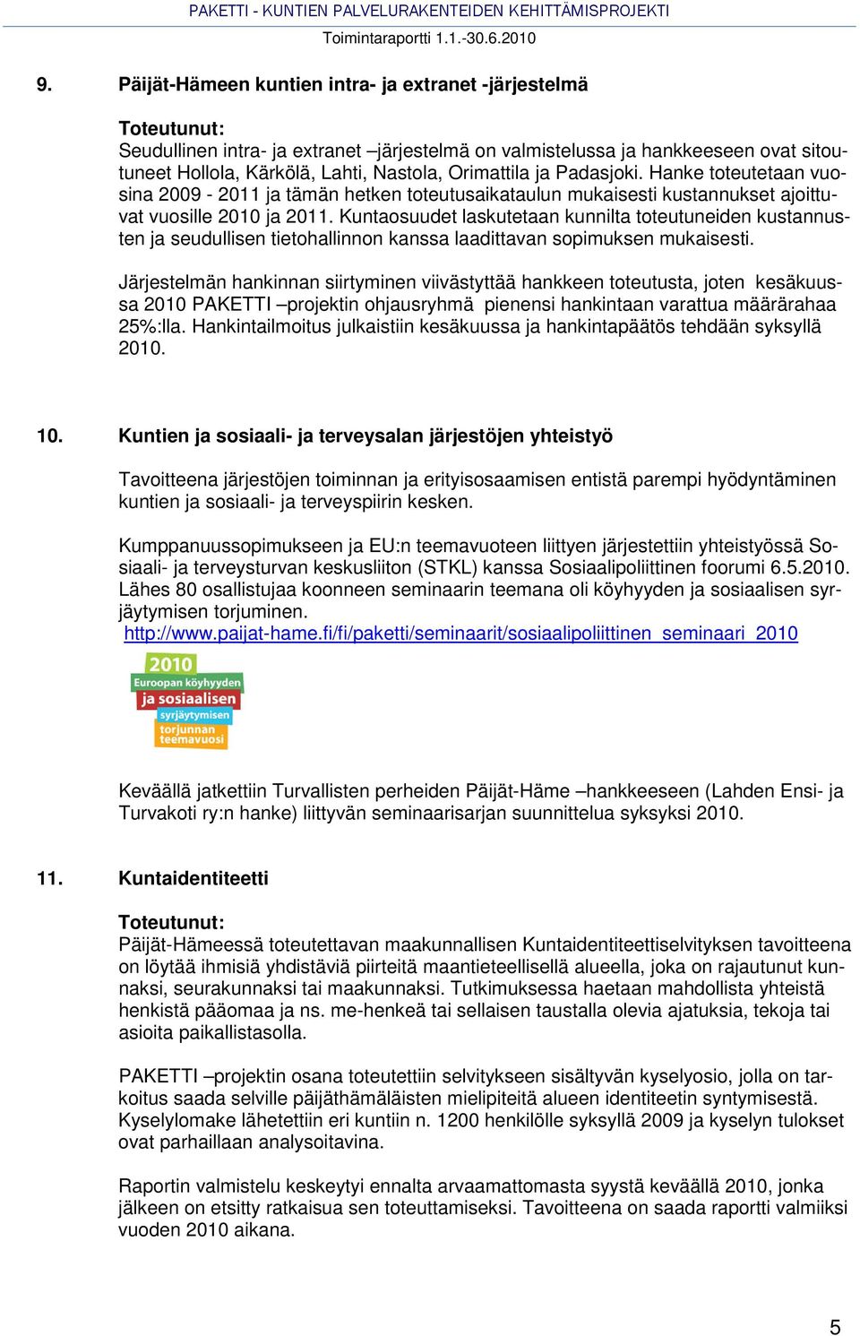 Kuntaosuudet laskutetaan kunnilta toteutuneiden kustannusten ja seudullisen tietohallinnon kanssa laadittavan sopimuksen mukaisesti.