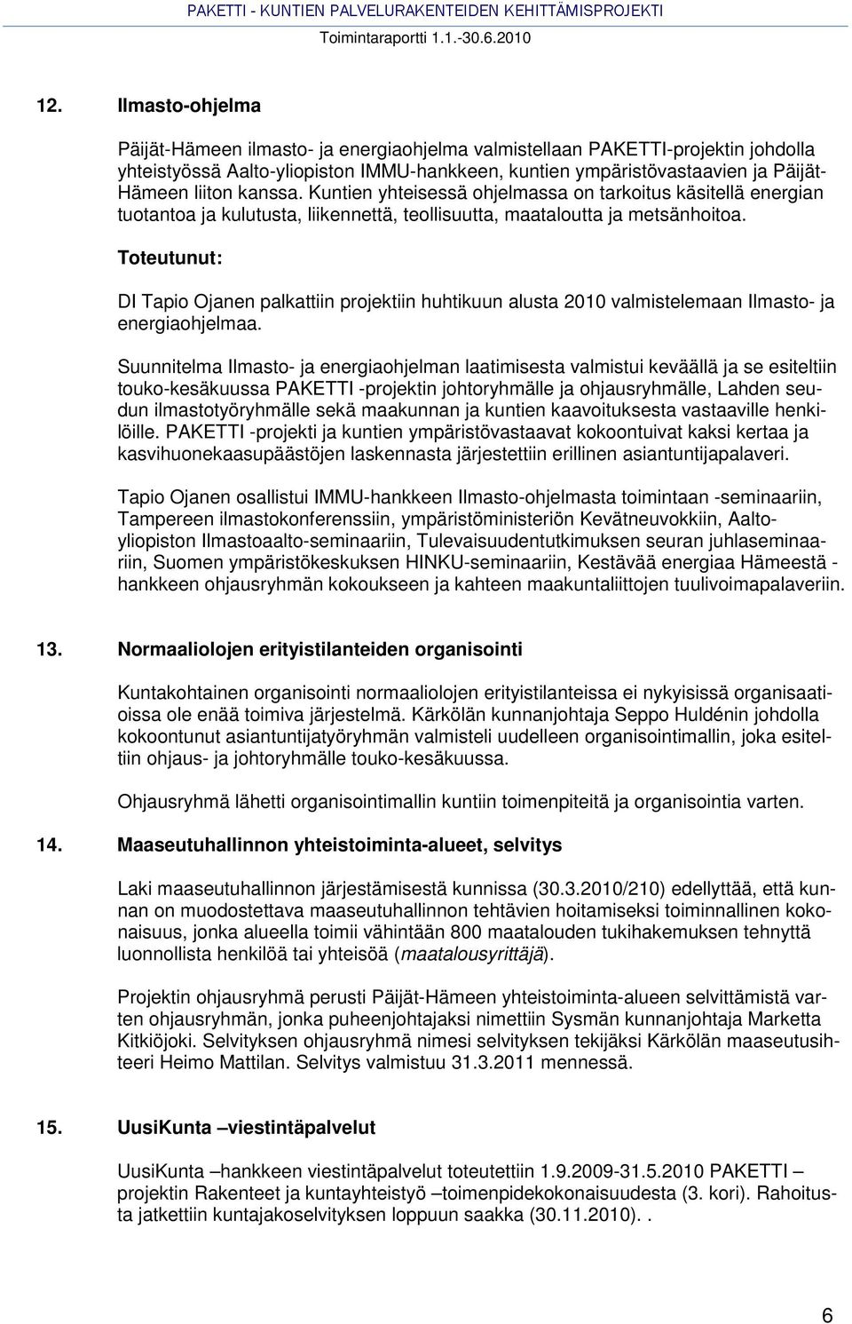 DI Tapio Ojanen palkattiin projektiin huhtikuun alusta 2010 valmistelemaan Ilmasto- ja energiaohjelmaa.