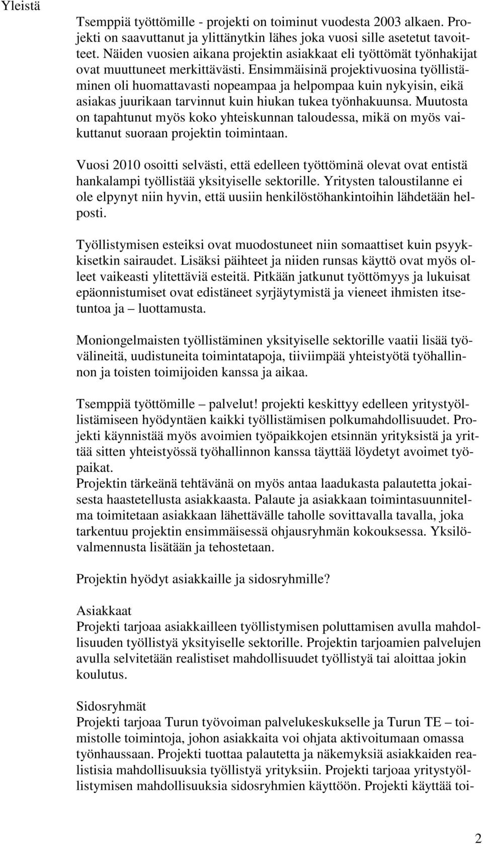 Ensimmäisinä projektivuosina työllistäminen oli huomattavasti nopeampaa ja helpompaa kuin nykyisin, eikä asiakas juurikaan tarvinnut kuin hiukan tukea työnhakuunsa.