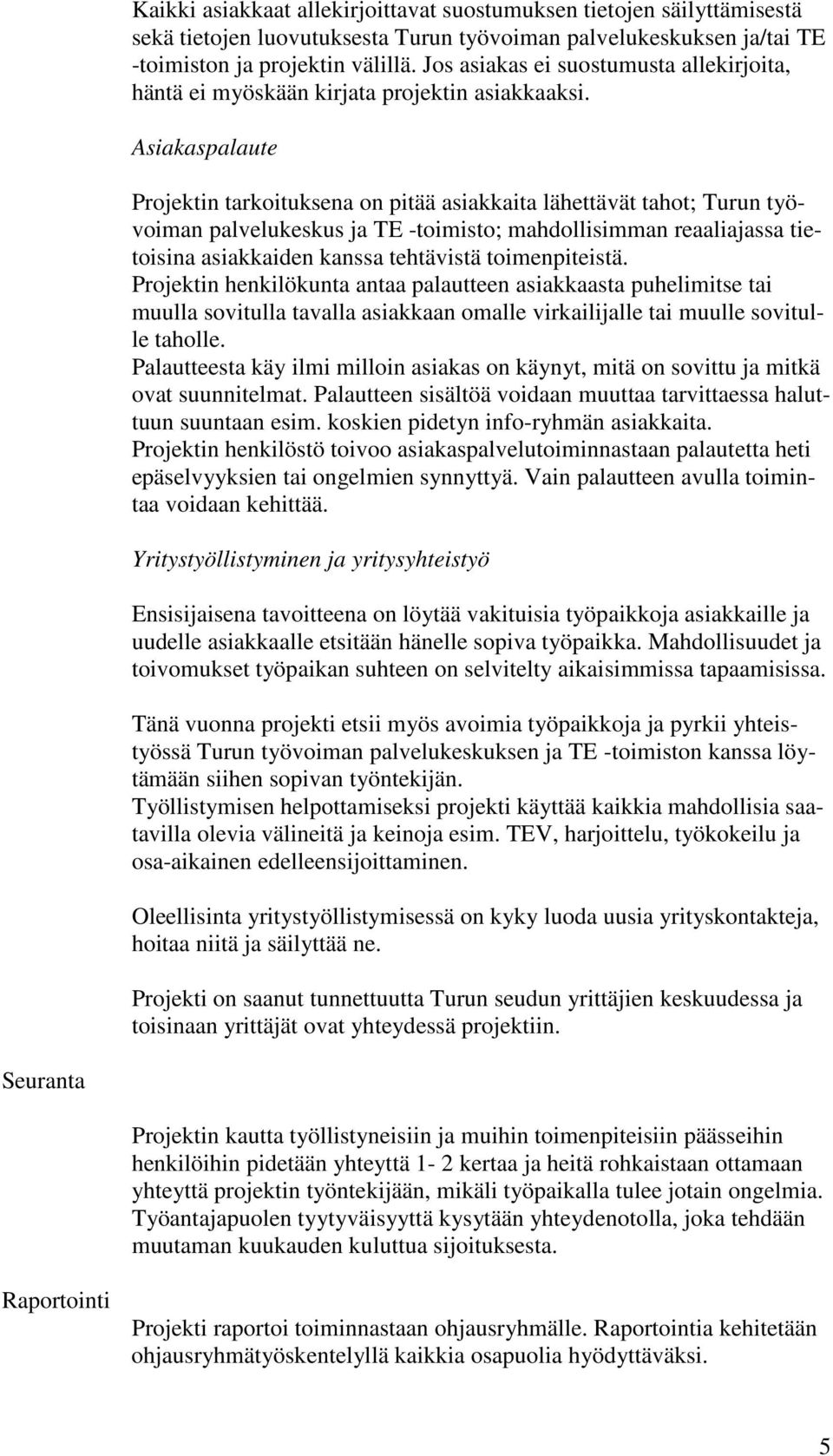 Asiakaspalaute Projektin tarkoituksena on pitää asiakkaita lähettävät tahot; Turun työvoiman palvelukeskus ja TE -toimisto; mahdollisimman reaaliajassa tietoisina asiakkaiden kanssa tehtävistä