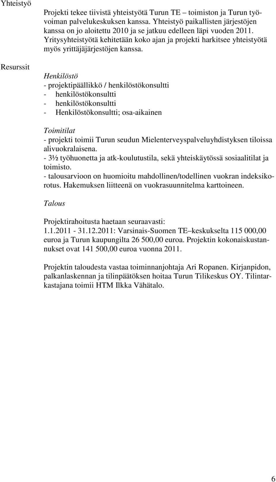 Yritysyhteistyötä kehitetään koko ajan ja projekti harkitsee yhteistyötä myös yrittäjäjärjestöjen kanssa.