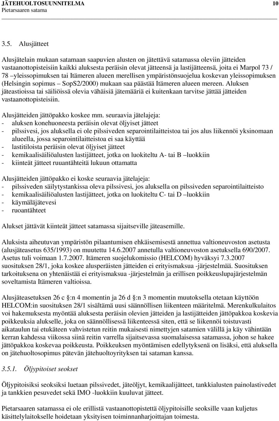 73 / 78 yleissopimuksen tai Itämeren alueen merellisen ympäristönsuojelua koskevan yleissopimuksen (Helsingin sopimus SopS2/2000) mukaan saa päästää Itämeren alueen mereen.