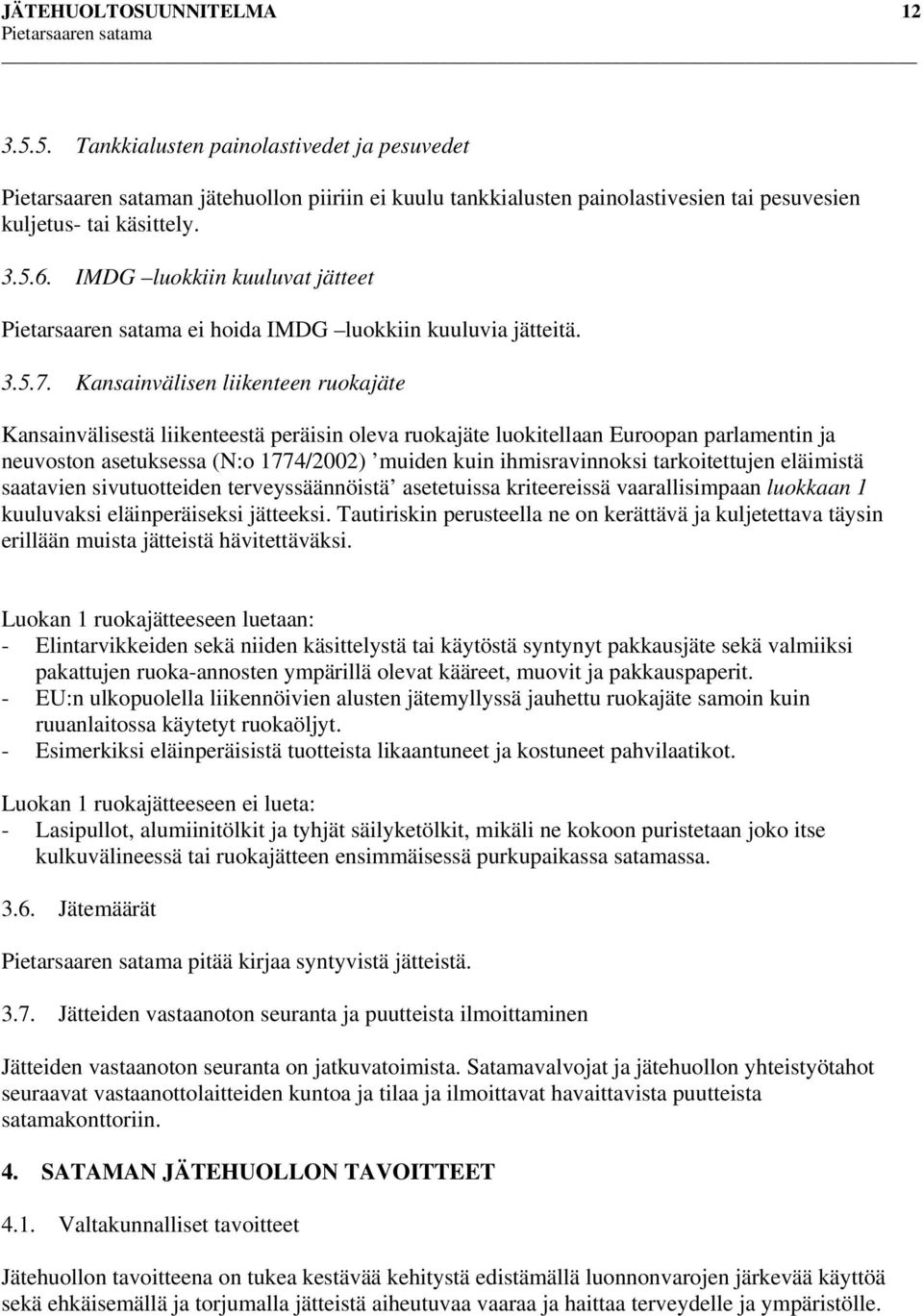 Kansainvälisen liikenteen ruokajäte Kansainvälisestä liikenteestä peräisin oleva ruokajäte luokitellaan Euroopan parlamentin ja neuvoston asetuksessa (N:o 1774/2002) muiden kuin ihmisravinnoksi