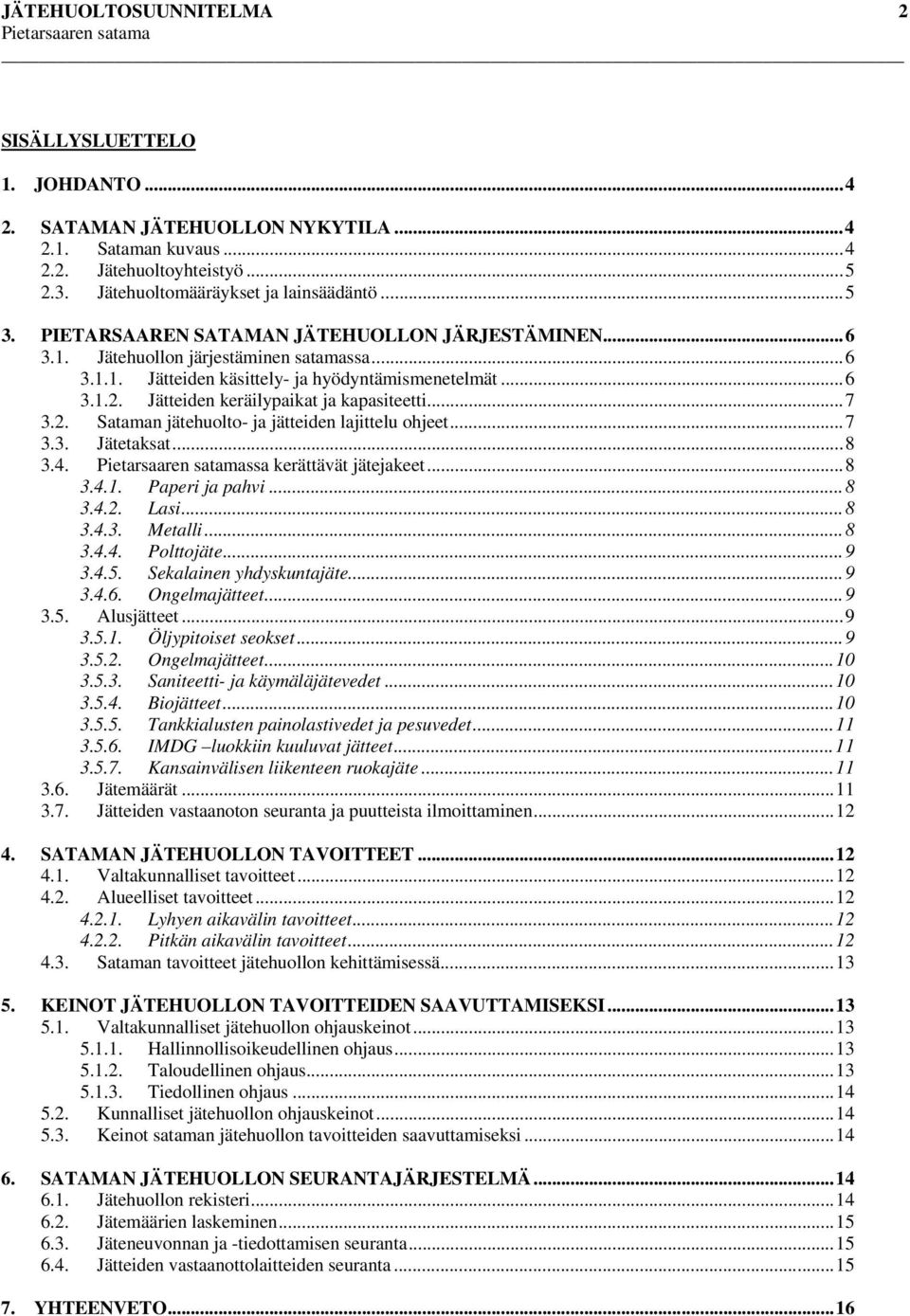 ..7 3.2. Sataman jätehuolto- ja jätteiden lajittelu ohjeet...7 3.3. Jätetaksat...8 3.4. ssa kerättävät jätejakeet...8 3.4.1. Paperi ja pahvi...8 3.4.2. Lasi...8 3.4.3. Metalli...8 3.4.4. Polttojäte.