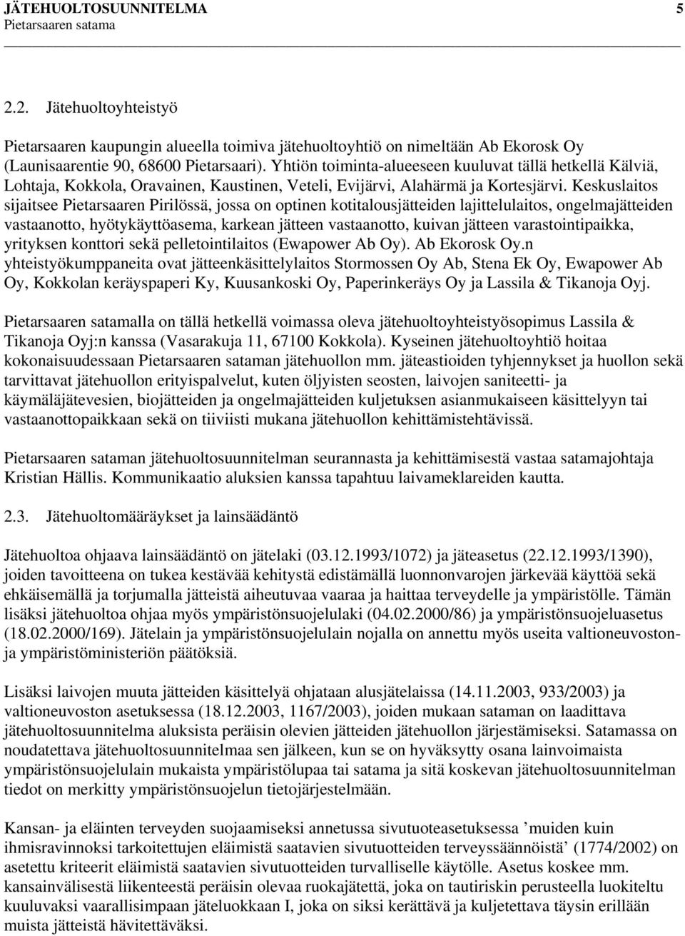 Keskuslaitos sijaitsee Pietarsaaren Pirilössä, jossa on optinen kotitalousjätteiden lajittelulaitos, ongelmajätteiden vastaanotto, hyötykäyttöasema, karkean jätteen vastaanotto, kuivan jätteen