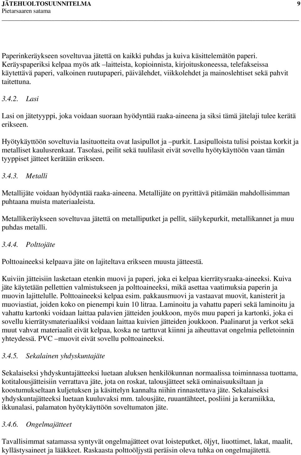 3.4.2. Lasi Lasi on jätetyyppi, joka voidaan suoraan hyödyntää raaka-aineena ja siksi tämä jätelaji tulee kerätä erikseen. Hyötykäyttöön soveltuvia lasituotteita ovat lasipullot ja purkit.