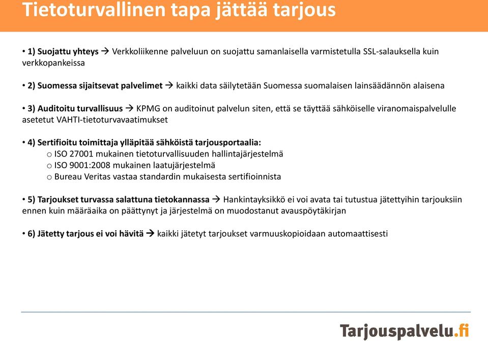 VAHTI-tietoturvavaatimukset 4) Sertifioitu toimittaja ylläpitää sähköistä tarjousportaalia: o ISO 27001 mukainen tietoturvallisuuden hallintajärjestelmä o ISO 9001:2008 mukainen laatujärjestelmä o