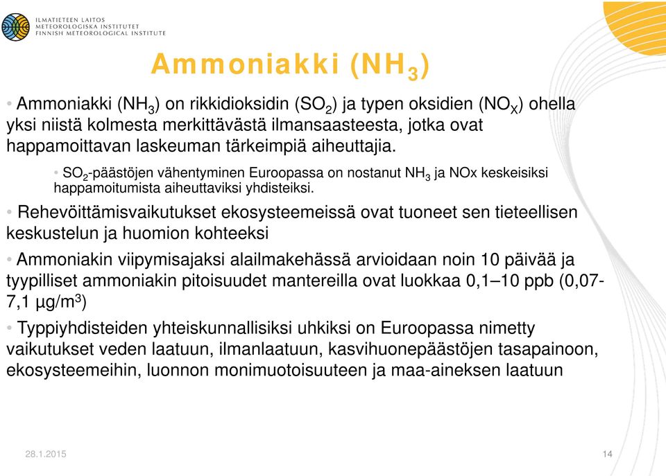 Rehevöittämisvaikutukset ekosysteemeissä ovat tuoneet sen tieteellisen keskustelun ja huomion kohteeksi Ammoniakin viipymisajaksi alailmakehässä arvioidaan noin 10 päivää ja tyypilliset ammoniakin