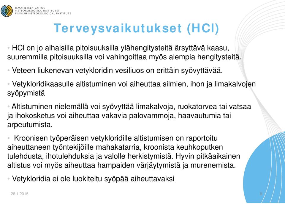 Vetykloridikaasulle altistuminen voi aiheuttaa silmien, ihon ja limakalvojen syöpymistä Altistuminen nielemällä voi syövyttää limakalvoja, ruokatorvea tai vatsaa ja ihokosketus voi aiheuttaa vakavia