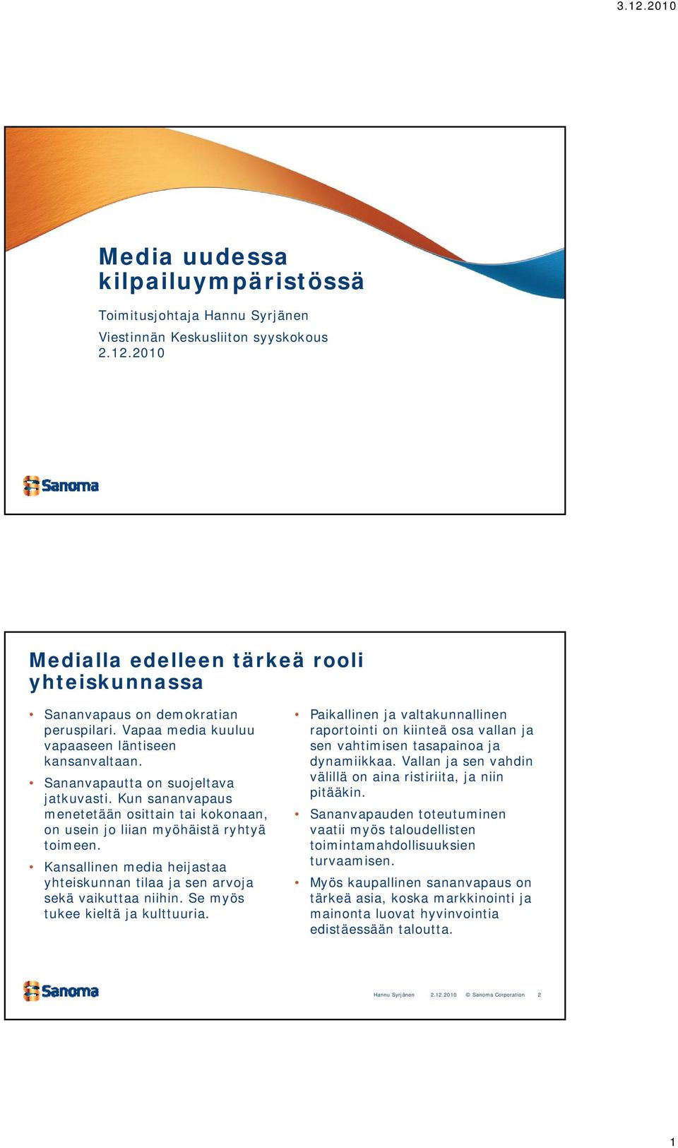 Kansallinen media heijastaa yhteiskunnan tilaa ja sen arvoja sekä vaikuttaa niihin. Se myös tukee kieltä ja kulttuuria.