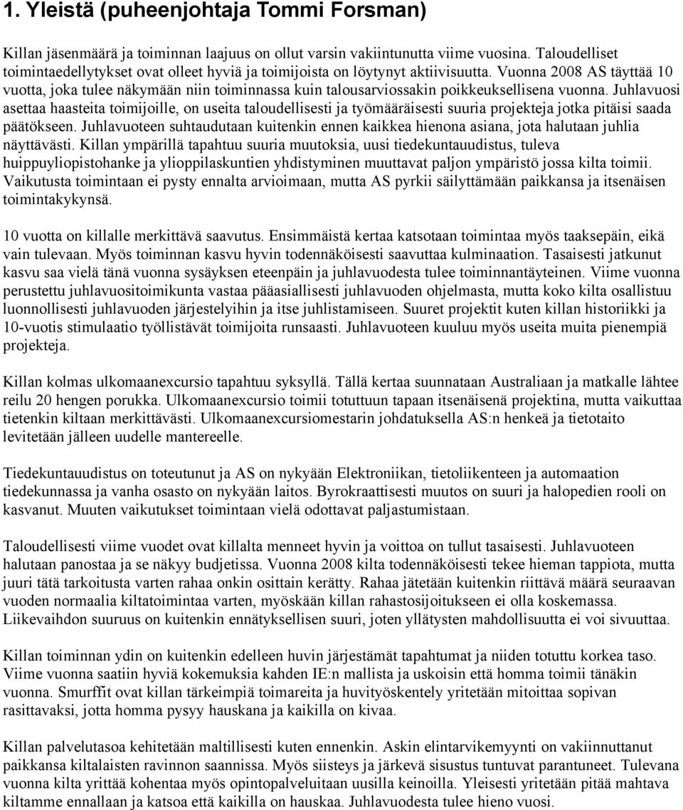 Vuonna 2008 AS täyttää 10 vuotta, joka tulee näkymään niin toiminnassa kuin talousarviossakin poikkeuksellisena vuonna.