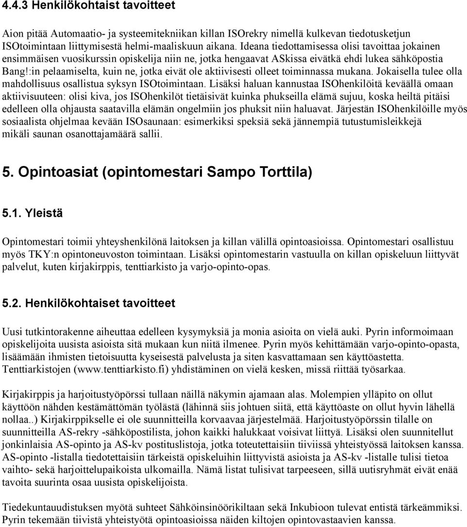 :in pelaamiselta, kuin ne, jotka eivät ole aktiivisesti olleet toiminnassa mukana. Jokaisella tulee olla mahdollisuus osallistua syksyn ISOtoimintaan.