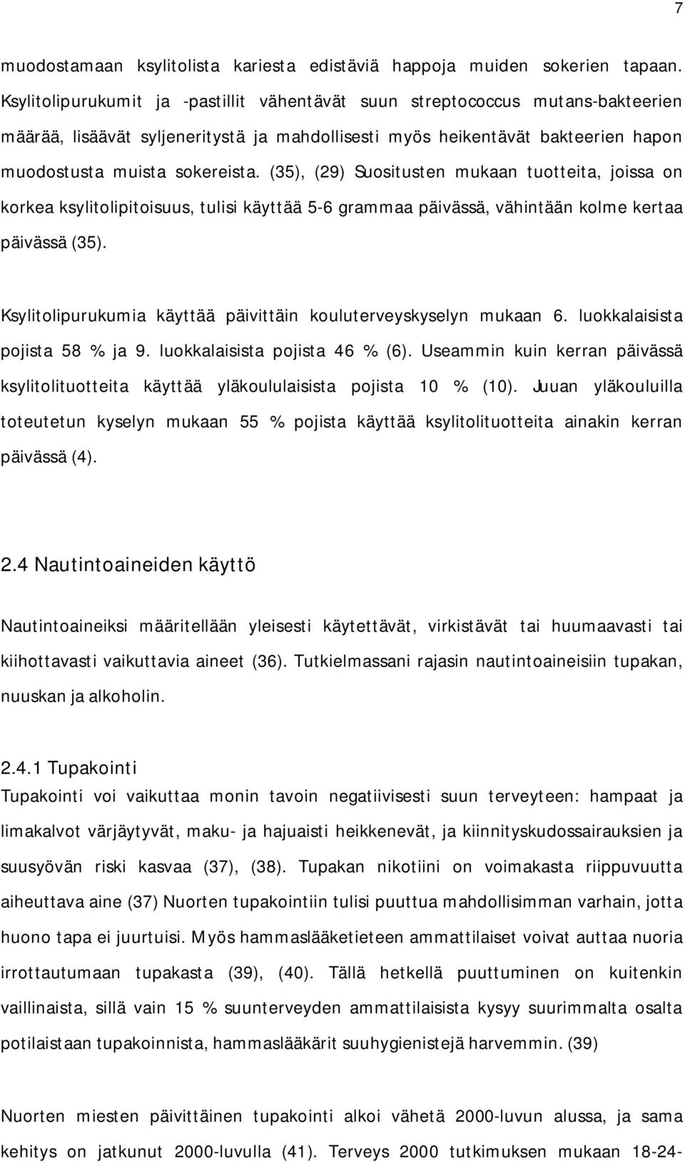 (35), (29) Suositusten mukaan tuotteita, joissa on korkea ksylitolipitoisuus, tulisi käyttää 5-6 grammaa päivässä, vähintään kolme kertaa päivässä (35).