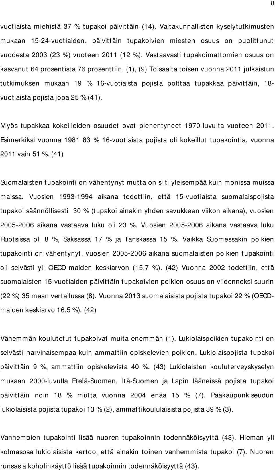 Vastaavasti tupakoimattomien osuus on kasvanut 64 prosentista 76 prosenttiin.