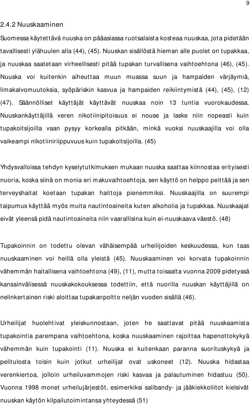 Nuuska voi kuitenkin aiheuttaa muun muassa suun ja hampaiden värjäymiä, limakalvomuutoksia, syöpäriskin kasvua ja hampaiden reikiintymistä (44), (45), (12) (47).