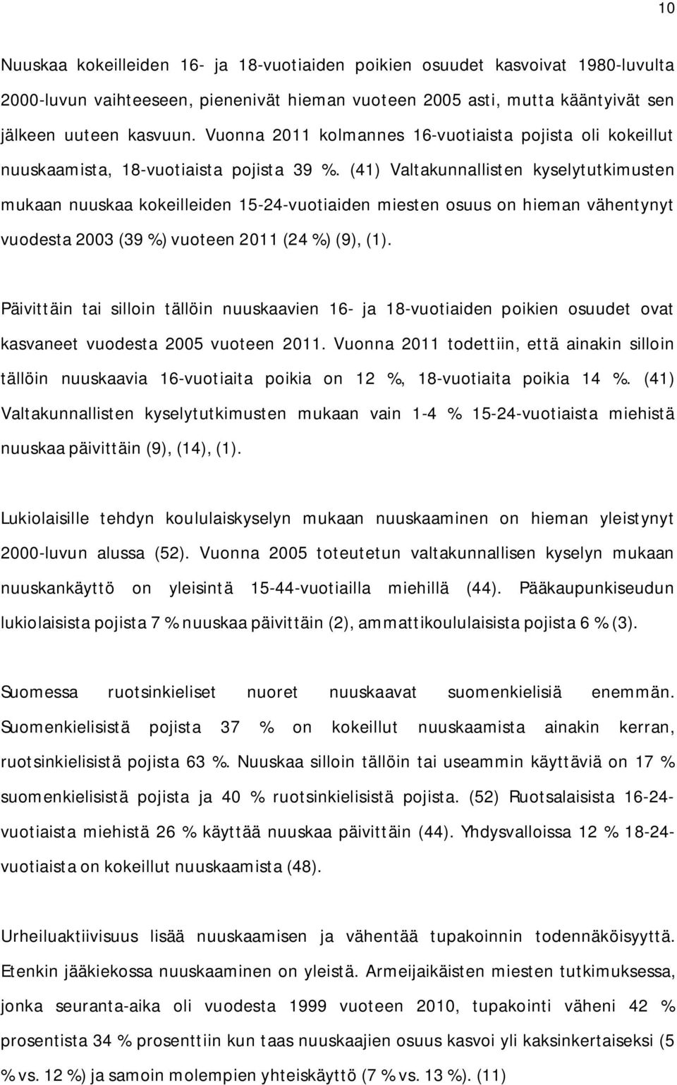 (41) Valtakunnallisten kyselytutkimusten mukaan nuuskaa kokeilleiden 15-24-vuotiaiden miesten osuus on hieman vähentynyt vuodesta 2003 (39 %) vuoteen 2011 (24 %) (9), (1).