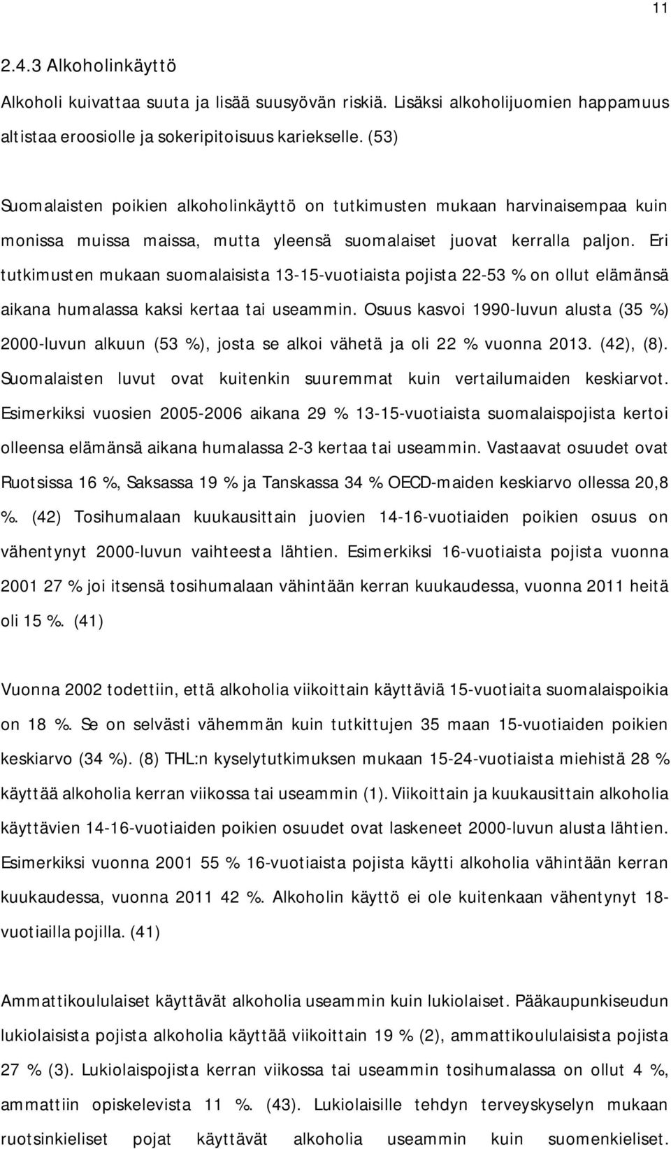 Eri tutkimusten mukaan suomalaisista 13-15-vuotiaista pojista 22-53 % on ollut elämänsä aikana humalassa kaksi kertaa tai useammin.