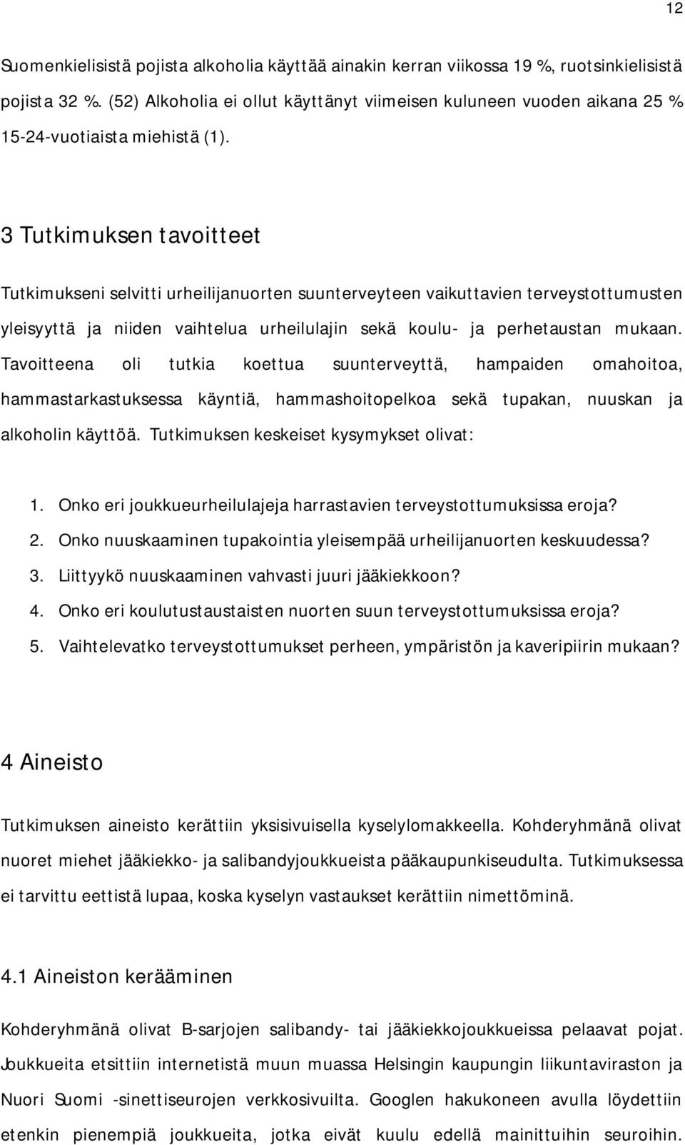 3 Tutkimuksen tavoitteet Tutkimukseni selvitti urheilijanuorten suunterveyteen vaikuttavien terveystottumusten yleisyyttä ja niiden vaihtelua urheilulajin sekä koulu- ja perhetaustan mukaan.