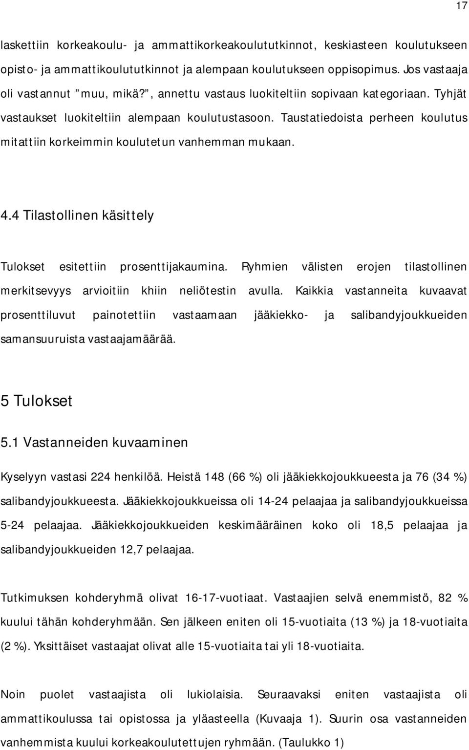 4 Tilastollinen käsittely Tulokset esitettiin prosenttijakaumina. Ryhmien välisten erojen tilastollinen merkitsevyys arvioitiin khiin neliötestin avulla.