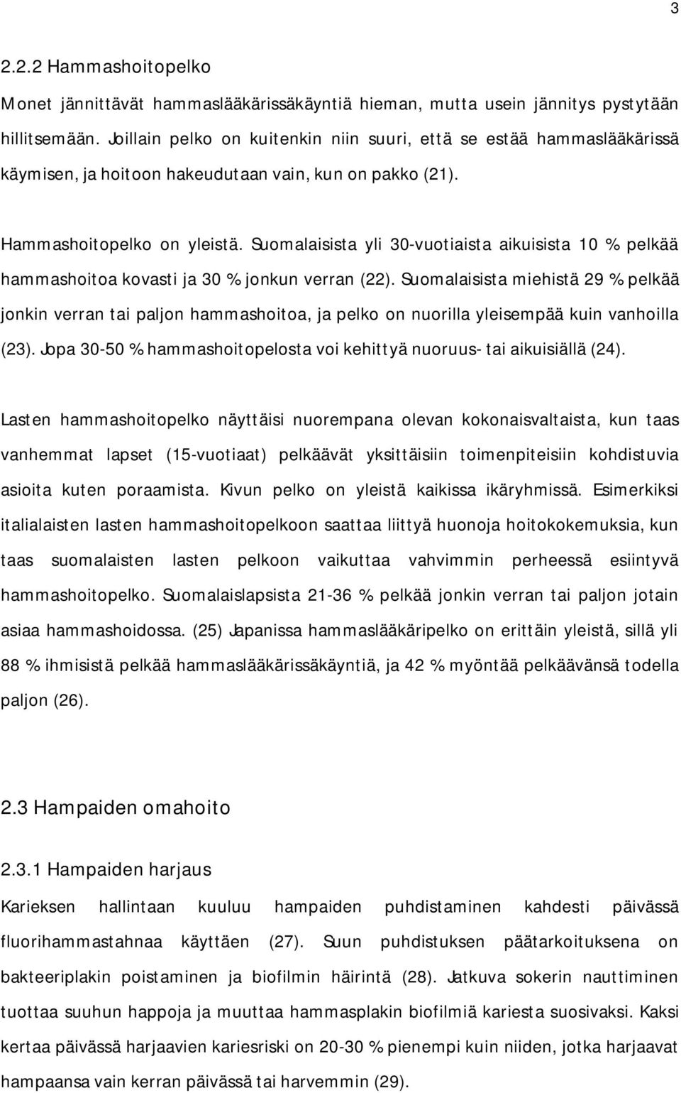 Suomalaisista yli 30-vuotiaista aikuisista 10 % pelkää hammashoitoa kovasti ja 30 % jonkun verran (22).