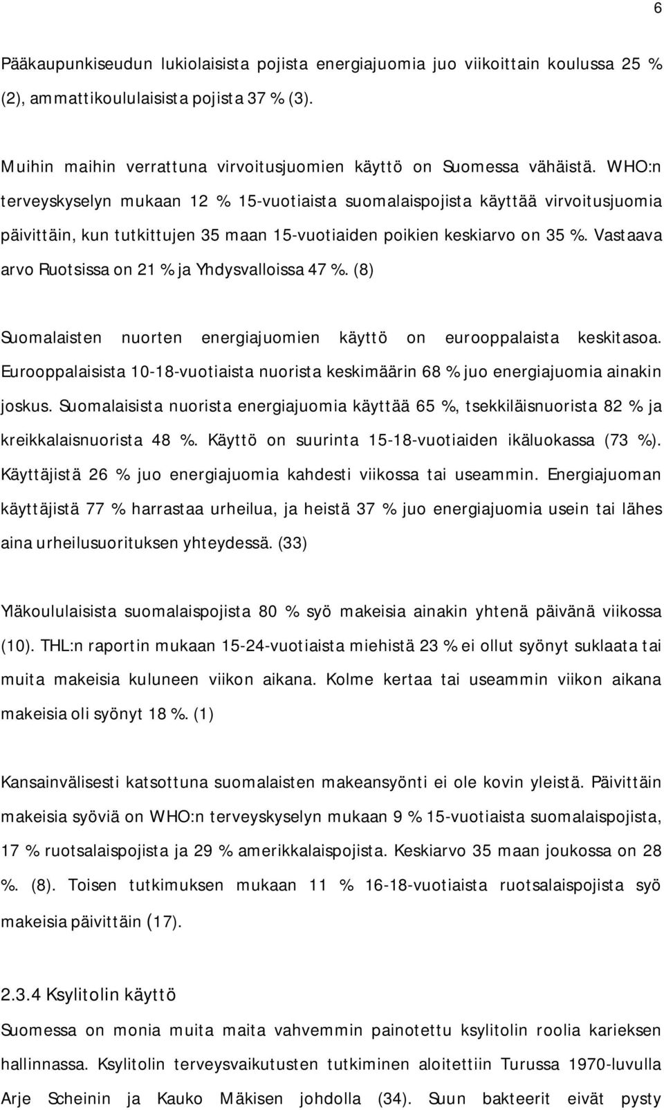 Vastaava arvo Ruotsissa on 21 % ja Yhdysvalloissa 47 %. (8) Suomalaisten nuorten energiajuomien käyttö on eurooppalaista keskitasoa.