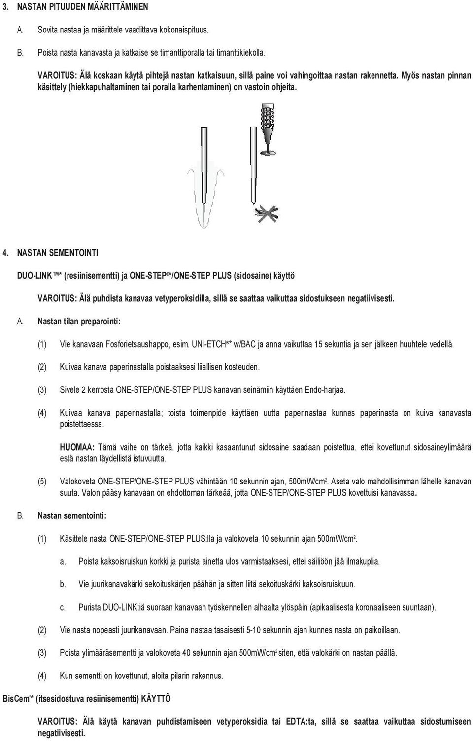 4. NASTAN SEMENTOINTI DUO-LINK * (resiinisementti) ja ONE-STEP */ONE-STEP PLUS (sidosaine) käyttö VAROITUS: Älä puhdista kanavaa vetyperoksidilla, sillä se saattaa vaikuttaa sidostukseen