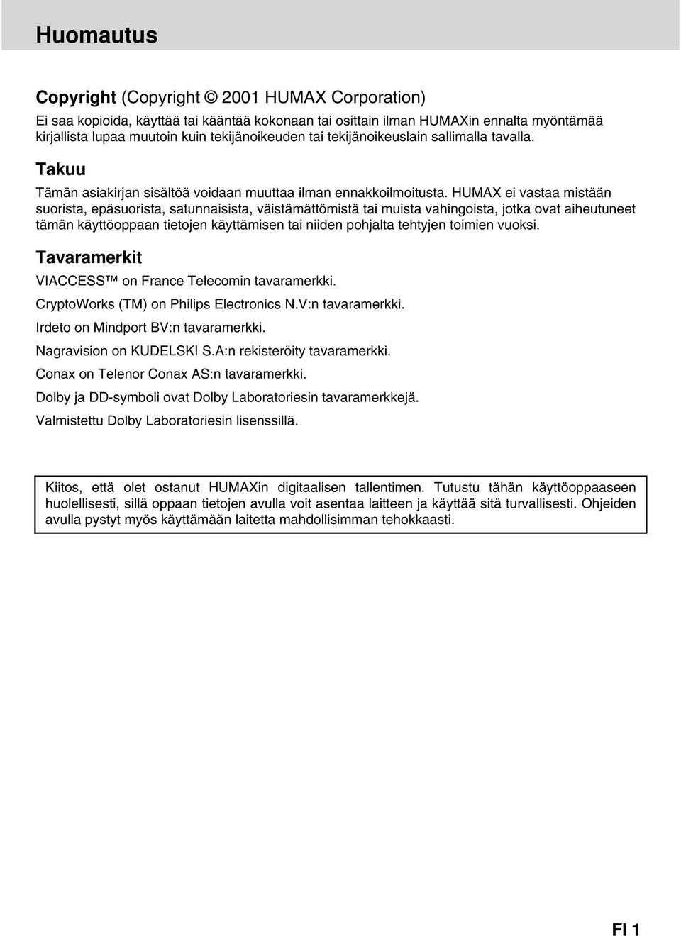 HUMAX ei vastaa mistään suorista, epäsuorista, satunnaisista, väistämättömistä tai muista vahingoista, jotka ovat aiheutuneet tämän käyttöoppaan tietojen käyttämisen tai niiden pohjalta tehtyjen