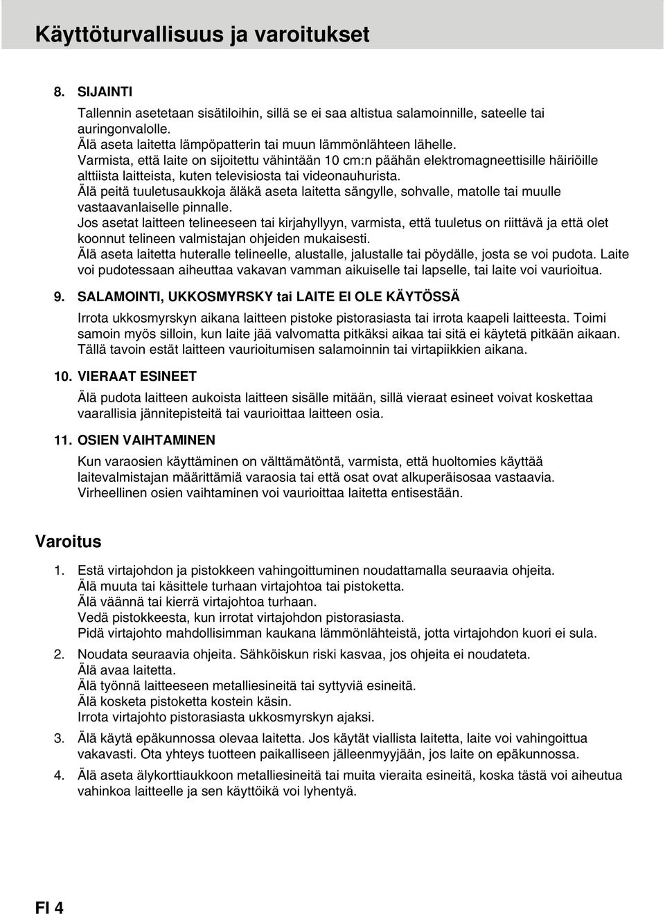 Varmista, että laite on sijoitettu vähintään 10 cm:n päähän elektromagneettisille häiriöille alttiista laitteista, kuten televisiosta tai videonauhurista.