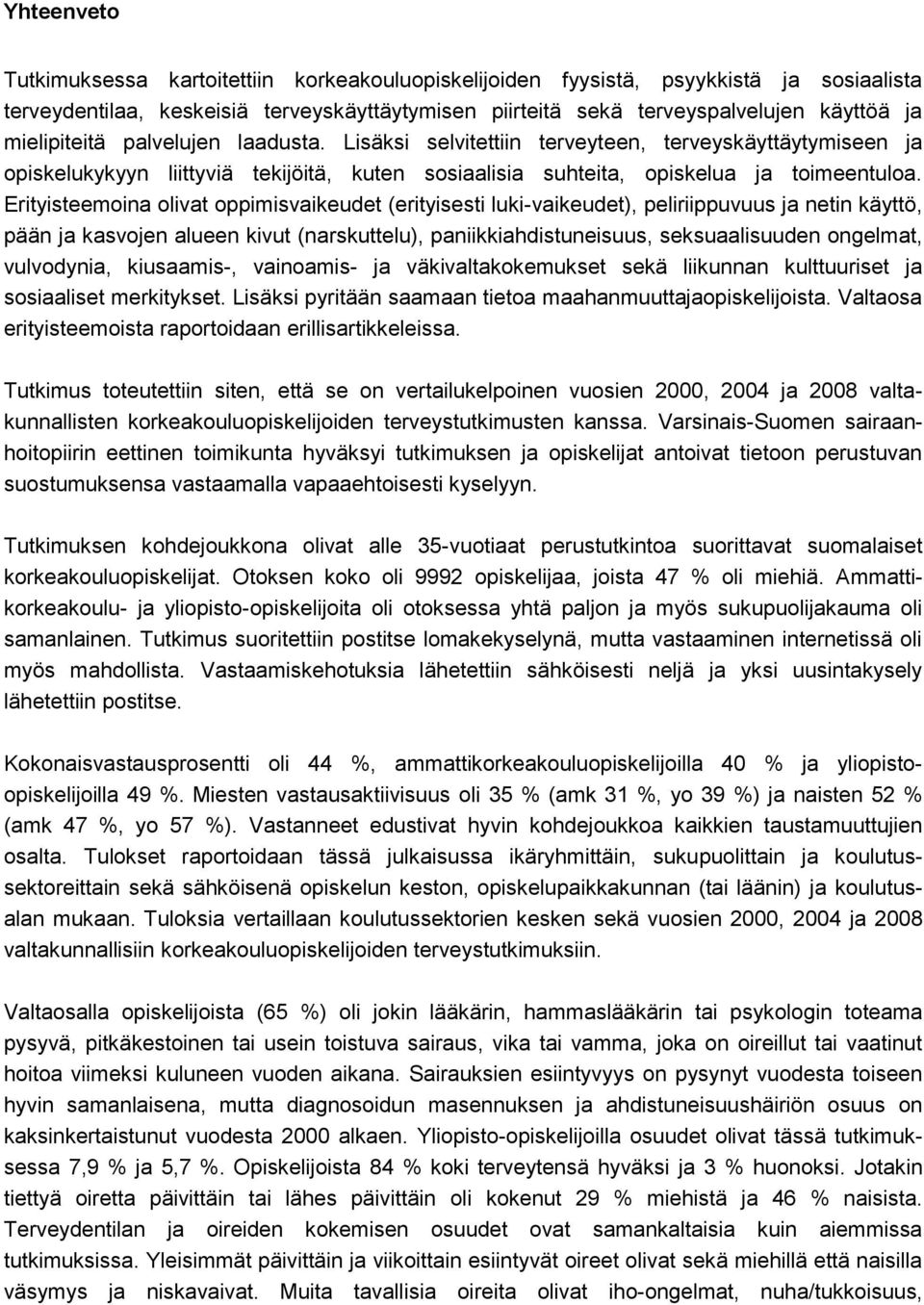 Erityisteemoina olivat oppimisvaikeudet (erityisesti luki-vaikeudet), peliriippuvuus ja netin käyttö, pään ja kasvojen alueen kivut (narskuttelu), paniikkiahdistuneisuus, seksuaalisuuden ongelmat,