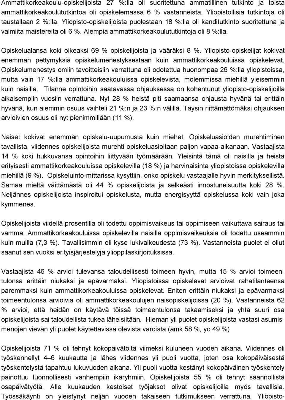 Alempia ammattikorkeakoulututkintoja oli 8 %:lla. Opiskelualansa koki oikeaksi 69 % opiskelijoista ja vääräksi 8 %.