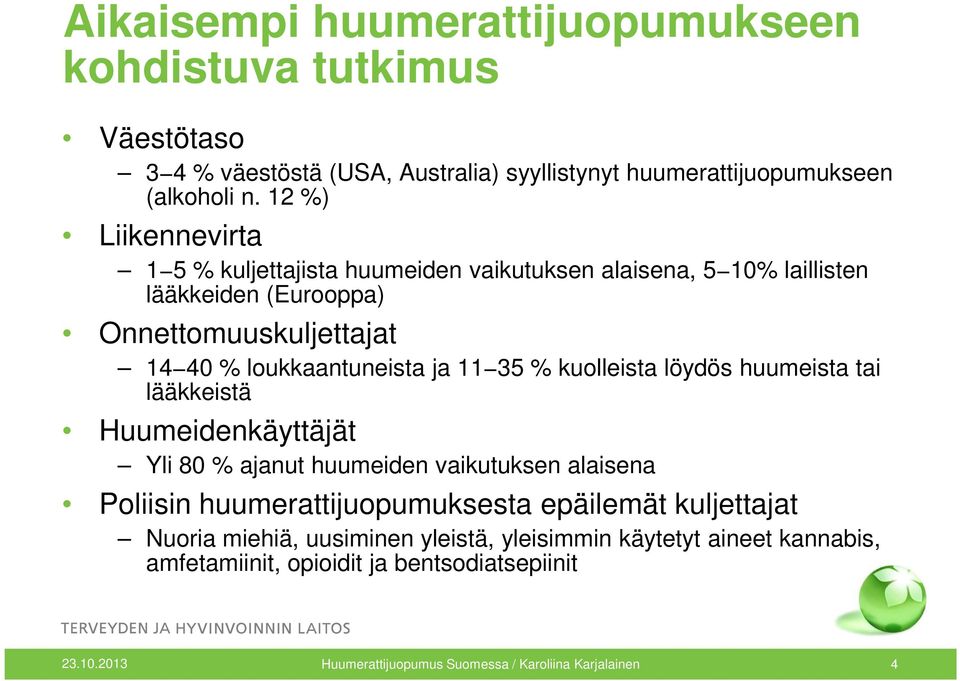 35 % kuolleista löydös huumeista tai lääkkeistä Huumeidenkäyttäjät Yli 80 % ajanut huumeiden vaikutuksen alaisena Poliisin huumerattijuopumuksesta epäilemät