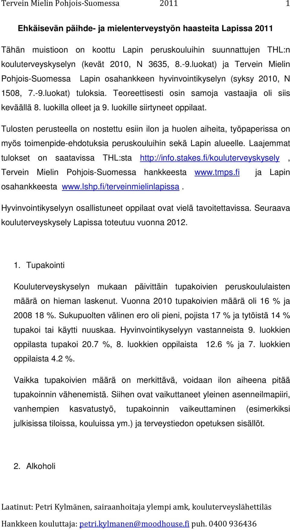 luokilla olleet ja 9. luokille siirtyneet oppilaat. Tulosten perusteella on nostettu esiin ilon ja huolen aiheita, työpaperissa on myös toimenpide-ehdotuksia peruskouluihin sekä Lapin alueelle.