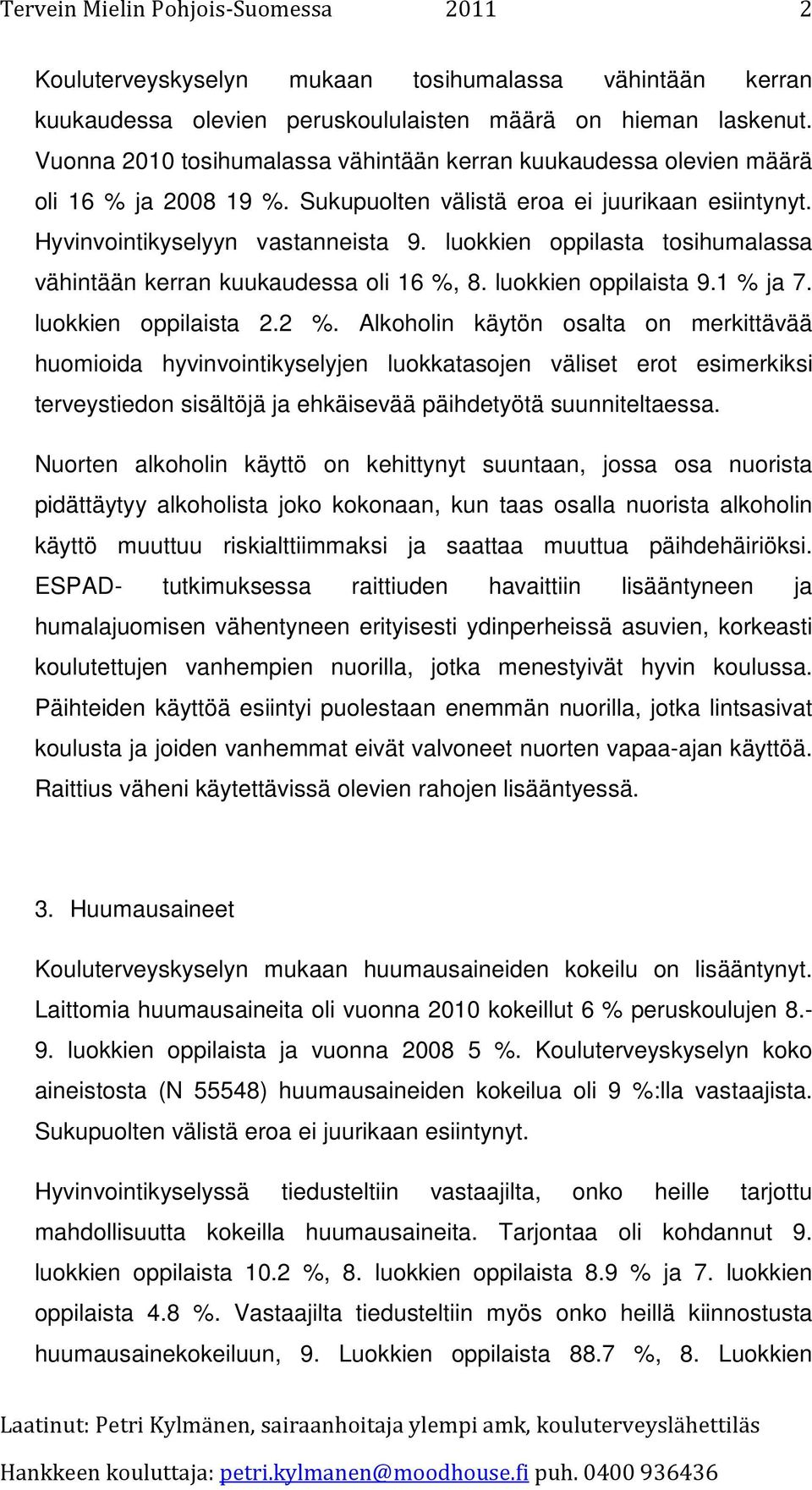 luokkien oppilasta tosihumalassa vähintään kerran kuukaudessa oli 16 %, 8. luokkien oppilaista 9.1 % ja 7. luokkien oppilaista 2.2 %.