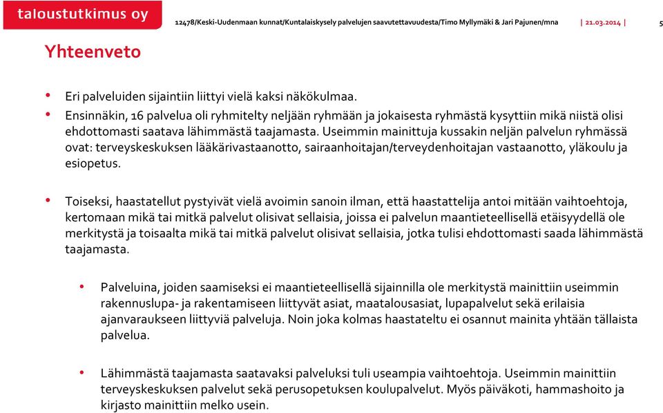 Useimmin mainittuja kussakin neljän palvelun ryhmässä ovat: terveyskeskuksen lääkärivastaanotto, sairaanhoitajan/terveydenhoitajan vastaanotto, yläkoulu ja esiopetus.