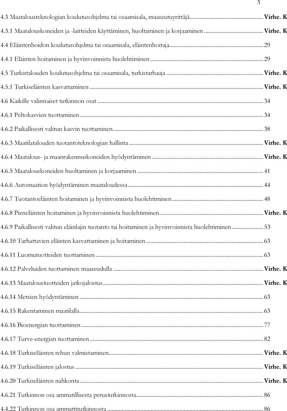 .. 34 4.6.1 Peltokasvien tuottaminen... 34 4.6.2 Paikallisesti valitun kasvin tuottaminen... 38 4.6.3 Maatilatalouden tuotantoteknologian hallinta... Virhe. K 4.6.4 Maatalous- ja maanrakennuskoneiden hyödyntäminen.