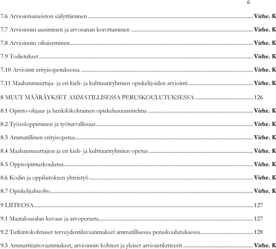 1 Opinto-ohjaus ja henkilökohtainen opiskelusuunnitelma... Virhe. K 8.2 Työssäoppiminen ja työturvallisuus... Virhe. K 8.3 Ammatillinen erityisopetus... Virhe. K 8.4 Maahanmuuttajien ja eri kieli- ja kulttuuriryhmien opetus.
