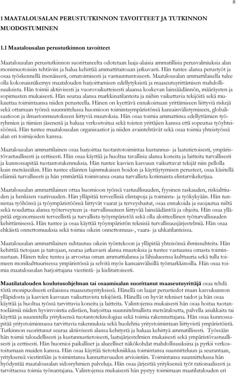 ammattitaitoaan jatkuvasti. Hän tuntee alansa perustyöt ja osaa työskennellä itsenäisesti, omatoimisesti ja vastuuntuntoisesti.
