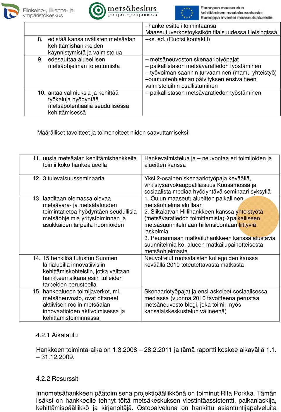 (Ruotsi kontaktit) metsäneuvoston skenaariotyöpajat paikallistason metsävaratiedon työstäminen työvoiman saannin turvaaminen (mamu yhteistyö) puutuoteohjelman päivityksen ensivaiheen valmisteluihin