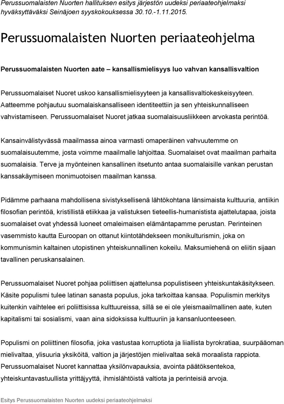 kansallisvaltiokeskeisyyteen. Aatteemme pohjautuu suomalaiskansalliseen identiteettiin ja sen yhteiskunnalliseen vahvistamiseen. Perussuomalaiset Nuoret jatkaa suomalaisuusliikkeen arvokasta perintöä.