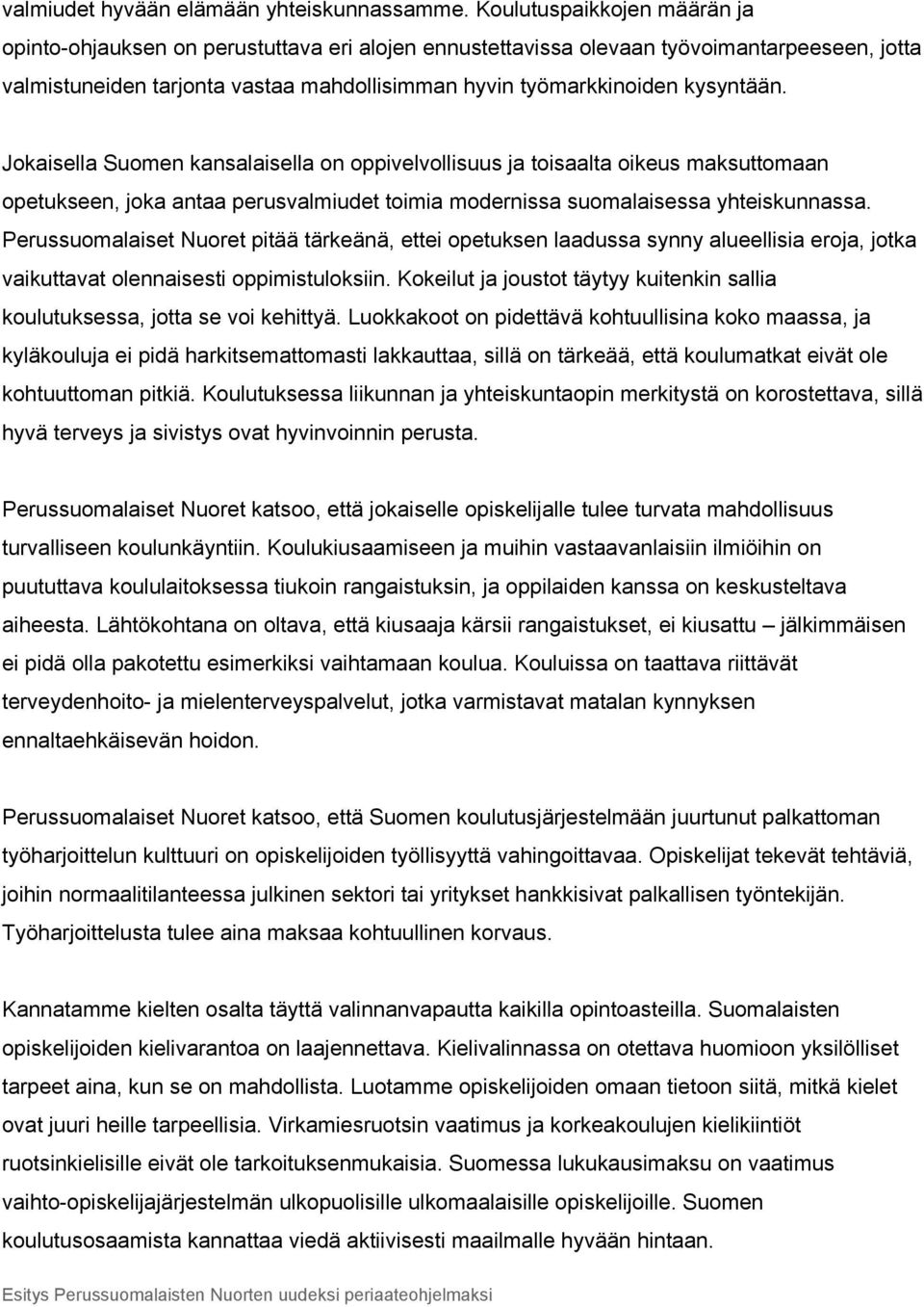 kysyntään. Jokaisella Suomen kansalaisella on oppivelvollisuus ja toisaalta oikeus maksuttomaan opetukseen, joka antaa perusvalmiudet toimia modernissa suomalaisessa yhteiskunnassa.