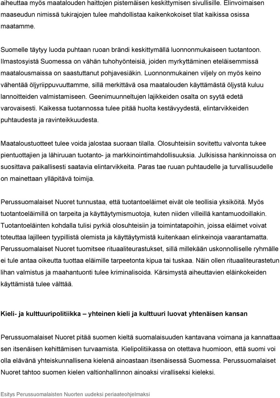 Ilmastosyistä Suomessa on vähän tuhohyönteisiä, joiden myrkyttäminen eteläisemmissä maatalousmaissa on saastuttanut pohjavesiäkin.