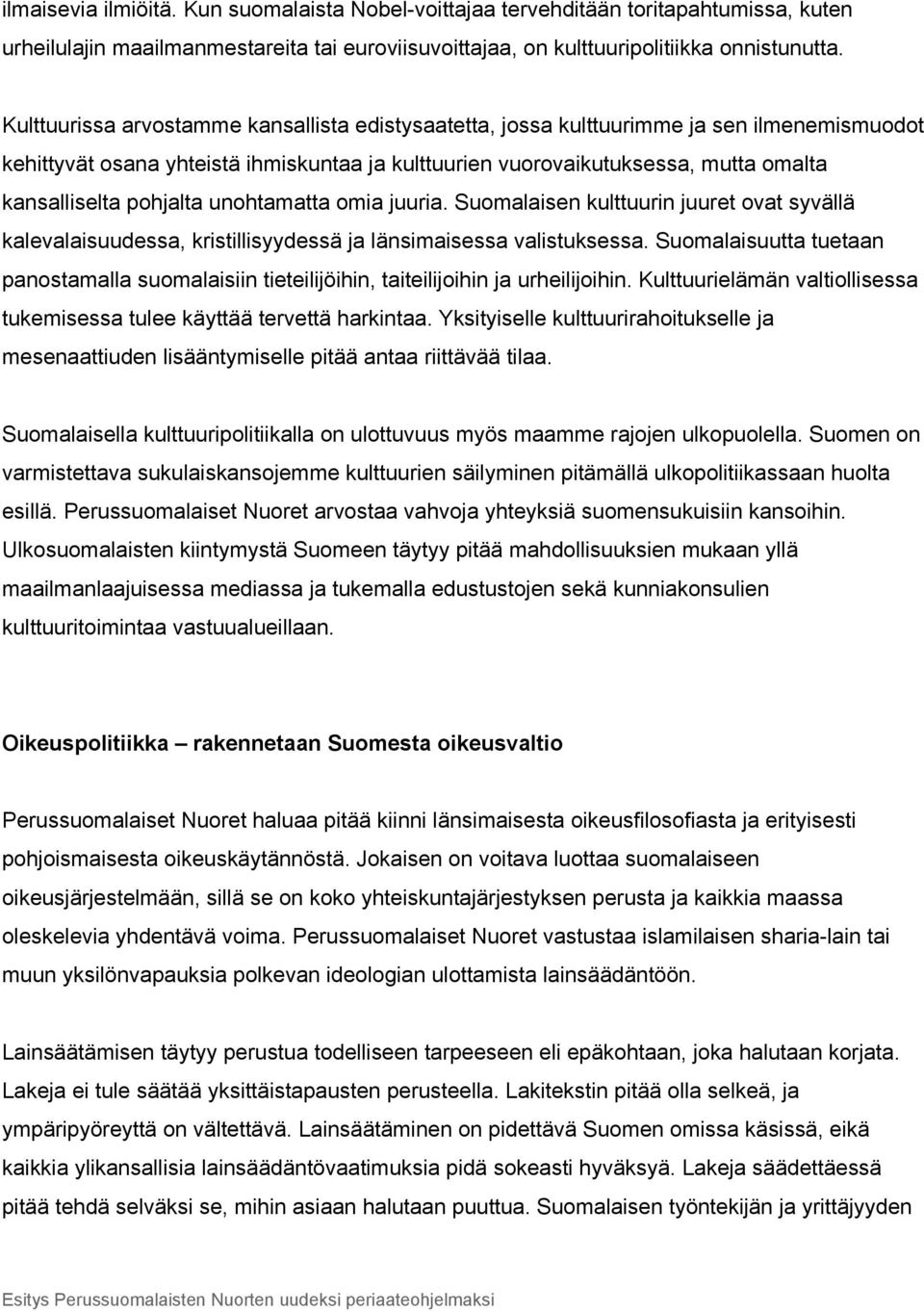 pohjalta unohtamatta omia juuria. Suomalaisen kulttuurin juuret ovat syvällä kalevalaisuudessa, kristillisyydessä ja länsimaisessa valistuksessa.