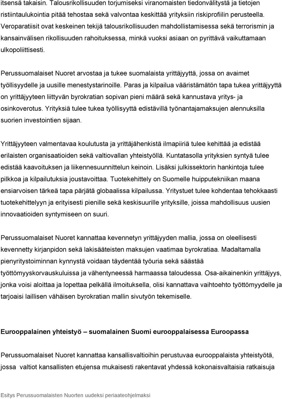 ulkopoliittisesti. Perussuomalaiset Nuoret arvostaa ja tukee suomalaista yrittäjyyttä, jossa on avaimet työllisyydelle ja uusille menestystarinoille.