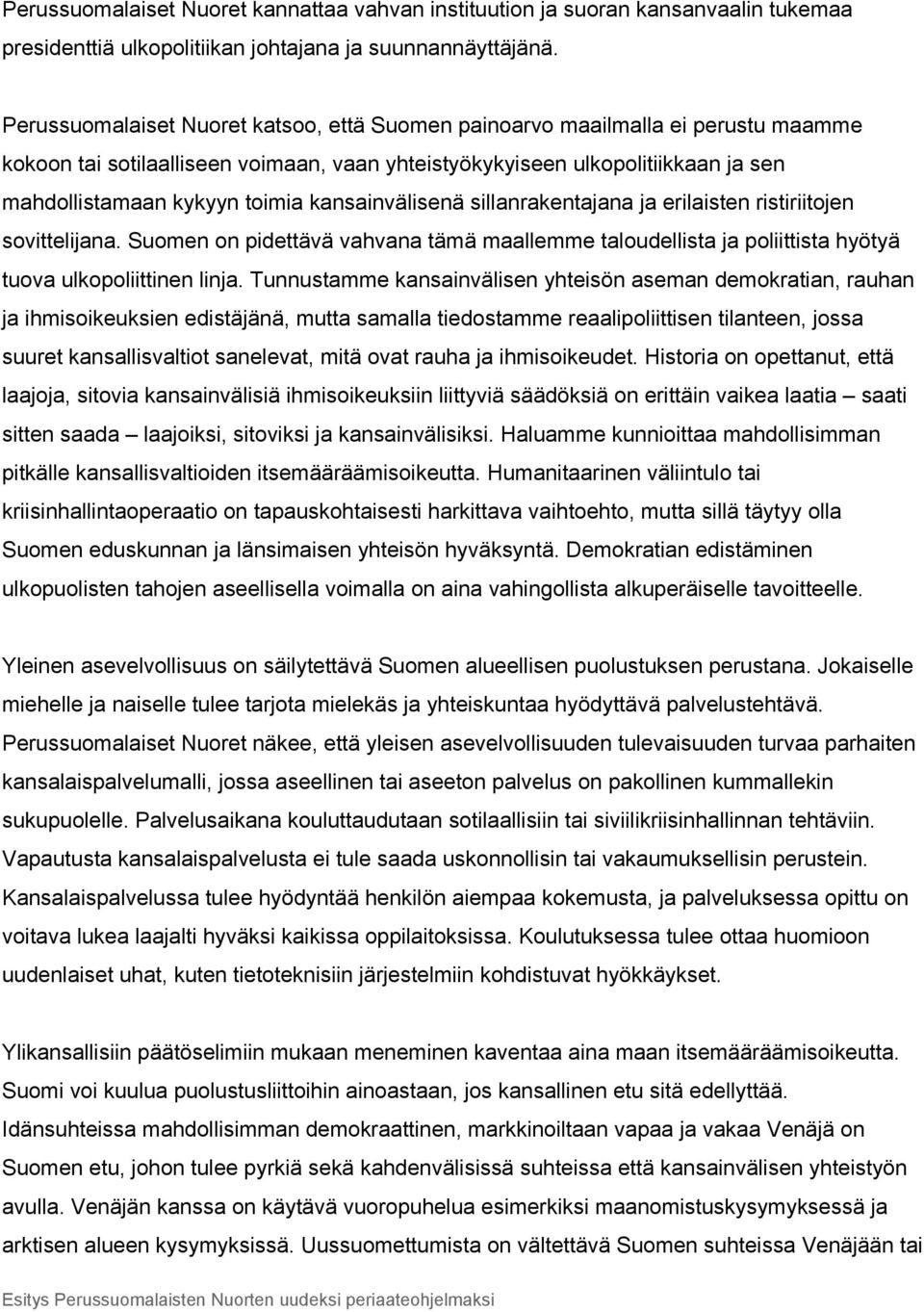 kansainvälisenä sillanrakentajana ja erilaisten ristiriitojen sovittelijana. Suomen on pidettävä vahvana tämä maallemme taloudellista ja poliittista hyötyä tuova ulkopoliittinen linja.